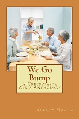 We Go Bump: A Creepypasta Wikia Anthology by Movitz, Andrew
