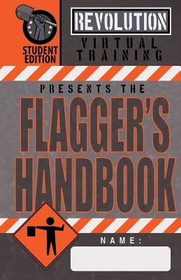 Flagger's Handbook, Student Edition: The same Revolution Virtual Training flagger's handbook based on the current MUTCD but with grayscale illustratio by Moon, Jason