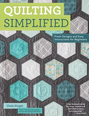 Quilting Simplified: Fresh Designs and Easy Instructions for Beginners by Knight, Choly