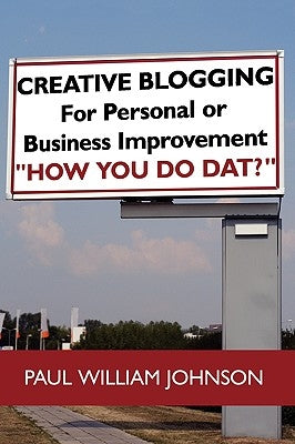Creative Blogging: For Personal or Business Improvement How You Do DAT? by Johnson, Paul William