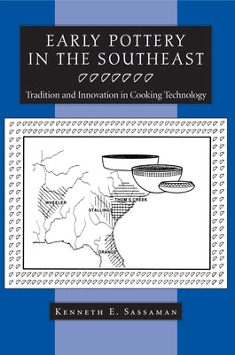 Early Pottery in the Southeast: Tradition and Innovation in Cooking Technology by Sassaman, Kenneth E.