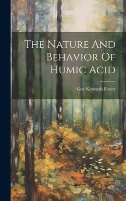 The Nature And Behavior Of Humic Acid by Foster, Guy Kenneth