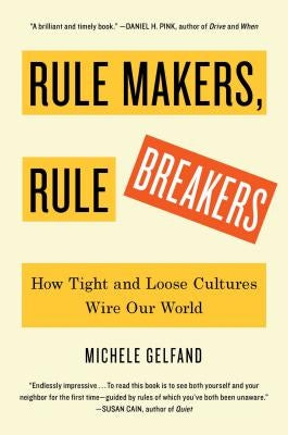 Rule Makers, Rule Breakers: How Tight and Loose Cultures Wire Our World by Gelfand, Michele