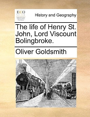 The Life of Henry St. John, Lord Viscount Bolingbroke. by Goldsmith, Oliver
