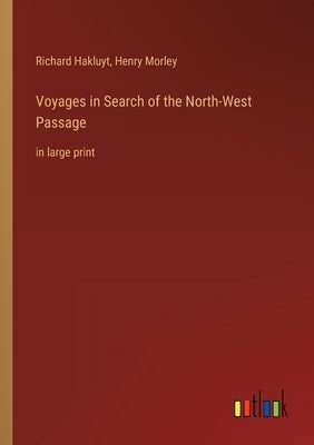 Voyages in Search of the North-West Passage: in large print by Hakluyt, Richard