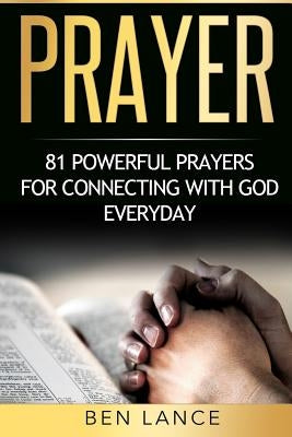 Prayer: 81 Powerful Prayers for Connecting with God Everyday by Lance, Ben