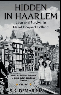 Hidden in Haarlem: Love and Survival in Nazi-Occupied Holland by DeMarinis, S. K.