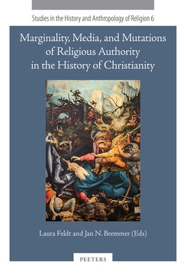 Marginality, Media, and Mutations of Religious Authority in the History of Christianity by Feldt, L.