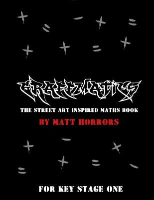 Graffmatics: The Street Art/Graffiti inspired Maths book by Horrors, Matt