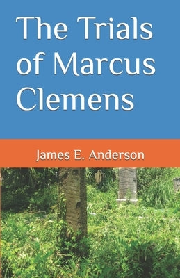 The Trials of Marcus Clemens by Anderson, James E.