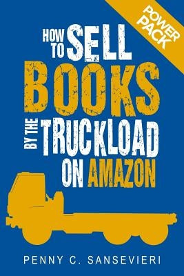 How to Sell Books by the Truckload on Amazon: Power Pack!: Sell More Books on Amazon - Get More Reviews on Amazon by Sansevieri, Penny C.