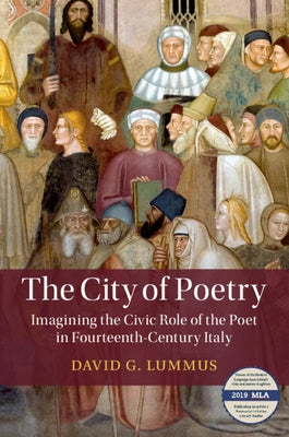 The City of Poetry: Imagining the Civic Role of the Poet in Fourteenth-Century Italy by Lummus, David G.