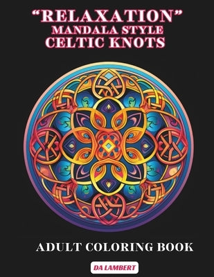 "Relaxation" - Mandala Style - Celtic Knots: Adult Coloring Book by Lambert, Da