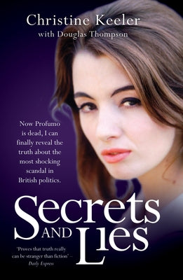 Secrets and Lies: Now Profumo Is Dead, I Can Finally Reveal the Truth about the Most Shocking Scandal in British Politics. by Keeler, Christine