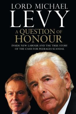 A Question of Honour: Inside New Labour and the True Story of the Cash F by Levy, Lord Michael