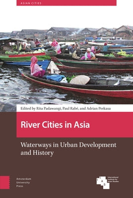 River Cities in Asia: Waterways in Urban Development and History by Padawangi, Rita