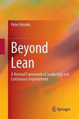 Beyond Lean: A Revised Framework of Leadership and Continuous Improvement by Béndek, Peter