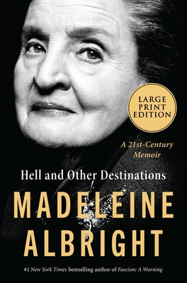 Hell and Other Destinations: A 21st-Century Memoir by Albright, Madeleine