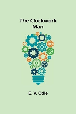The Clockwork Man by V. Odle, E.