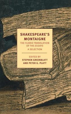 Shakespeare's Montaigne: The Florio Translation of the Essays by Montaigne, Michel