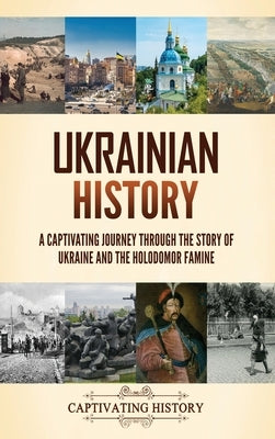 Ukrainian History: A Captivating Journey Through the Story of Ukraine and the Holodomor Famine by History, Captivating