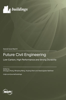 Future Civil Engineering: Low-Carbon, High Performance and Strong Durability by Zhang, Zhongya
