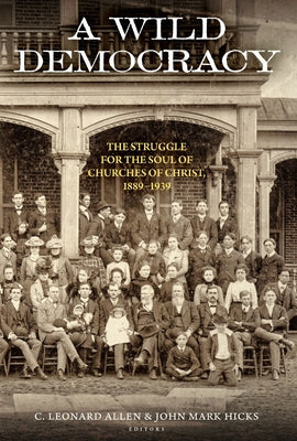A Wild Democracy (Vol. 1 of 3): The Struggle for the Soul of Churches of Christ by Allen, C. Leonard