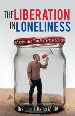 The Liberation In Loneliness by Harris M. DIV, Brandon J.