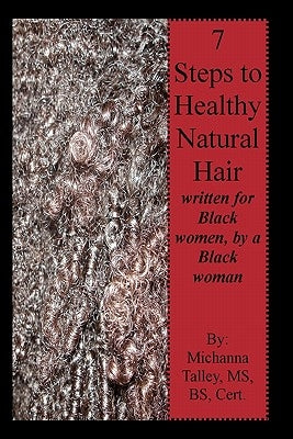 7 Steps to Healthy Natural Hair: written for Black women, by a Black woman by Talley MS, Bs Michanna