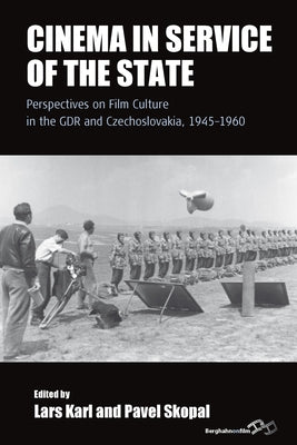 Cinema in Service of the State: Perspectives on Film Culture in the Gdr and Czechoslovakia, 1945-1960 by Karl, Lars