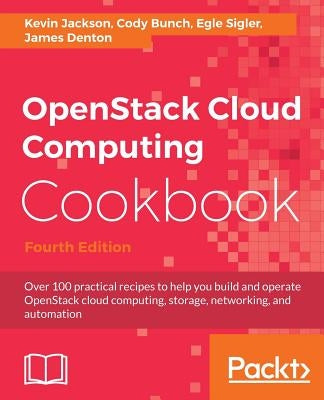 OpenStack Cloud Computing Cookbook - Fourth Edition: Over 100 practical recipes to help you build and operate OpenStack cloud computing, storage, netw by Jackson, Kevin