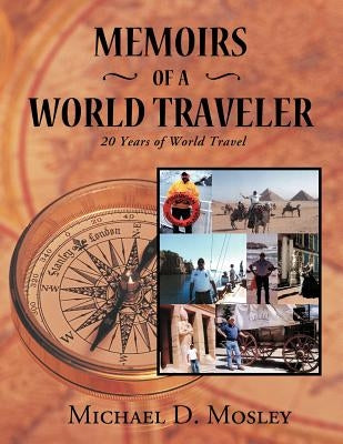 Memoirs of a World Traveler: 20 Years of World Travel by Mosley, Michael D.