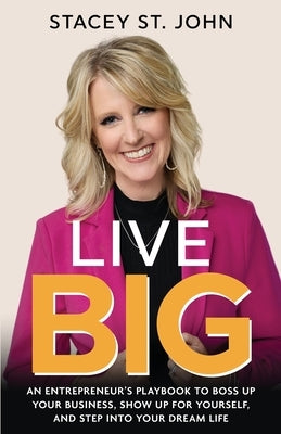 Live Big: An Entrepreneur's Playbook to Boss Up Your Business, Show Up for Yourself, and Step into Your Dream Life by St John, Stacey
