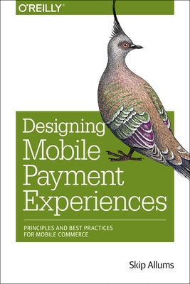 Designing Mobile Payment Experiences: Principles and Best Practices for Mobile Commerce by Allums, Skip