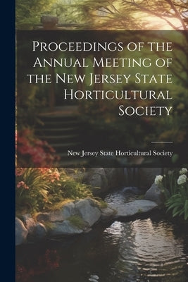 Proceedings of the Annual Meeting of the New Jersey State Horticultural Society by Jersey State Horticultural Society, New