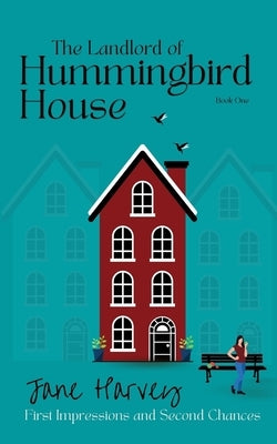 The Landlord of Hummingbird House: First Impressions and Second Chances by Harvey, Jane