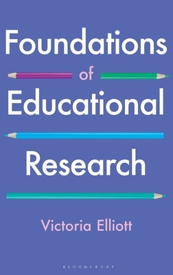 Foundations of Educational Research by Elliott, Victoria