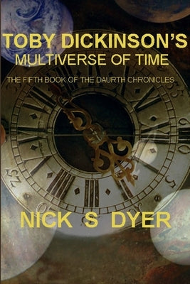 Toby Dickinson's Multiverse of Time by Dyer, Nick S.