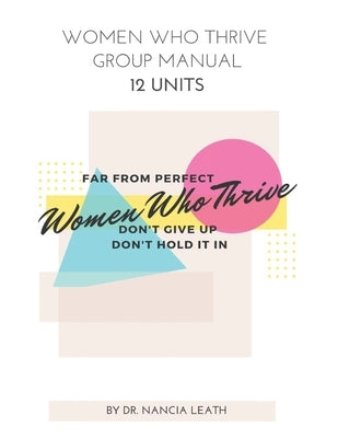 Women Who Thrive Group Manual - 12 Units by Leath, Nancia