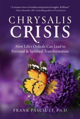 Chrysalis Crisis: How Life's Ordeals Can Lead to Personal & Spiritual Transformation by Pasciuti, Frank Phd