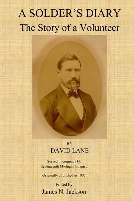 A Soldier's Diary: The Story of a Volunteer by Jackson, James N.