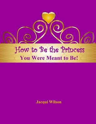 How to Be the Princess You Were Meant to Be! (Purple) by Wilson, Jacqui
