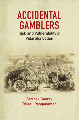 Accidental Gamblers: Risk and Vulnerability in Vidarbha Cotton by Gaurav, Sarthak