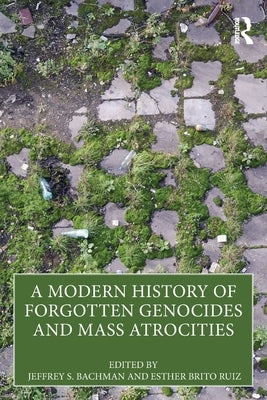 A Modern History of Forgotten Genocides and Mass Atrocities by Bachman, Jeffrey S.