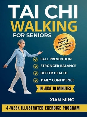 Tai Chi Walking for Seniors: An Illustrated 4-Week Exercise Program for Fall Prevention, Stronger Balance, Better Health and Daily Confidence in Just by Ming, Xian