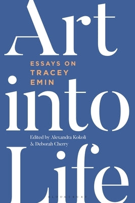 Art Into Life: Essays on Tracey Emin by Kokoli, Alexandra