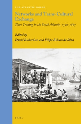 Networks and Trans-Cultural Exchange: Slave Trading in the South Atlantic, 1590-1867 by Richardson, David