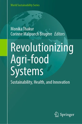Revolutionizing Agri-Food Systems: Sustainability, Health, and Innovation by Thakur, Monika