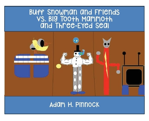 Buff Snowman and Friends VS Big Tooth Mammoth and Three-Eyed Seal by Pinnock, Adam