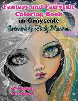 Fantasy and Fairytale Art Coloring Book in Grayscale: Fairies, Witches, Alice in Wonderland, Cute Big Eye Girls and More! by Harrison, Molly